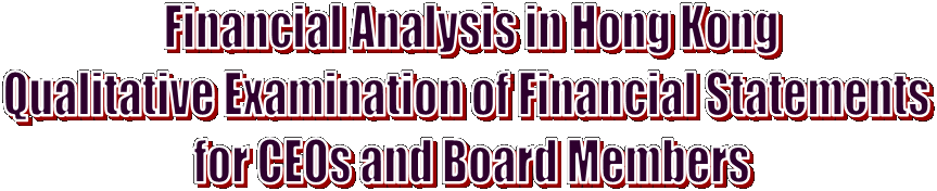 Financial Analysis in Hong Kong
Qualitative Examination of Financial Statements 
for CEOs and Board Members